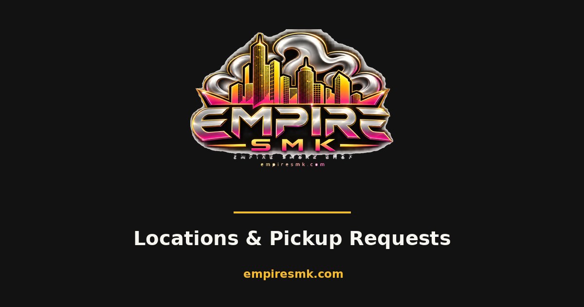 Empire Smoke Shop — Locations and Pickup Requests